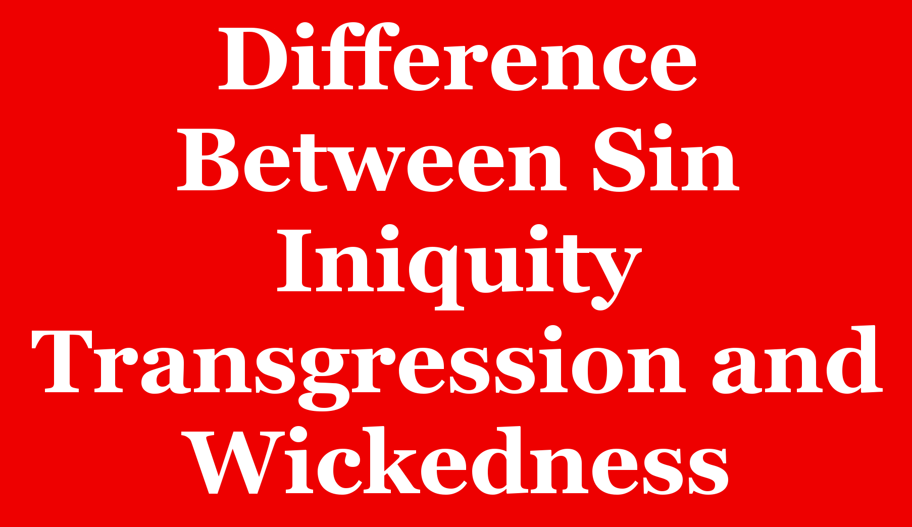 Difference Between Sin Iniquity Transgression and Wickednes