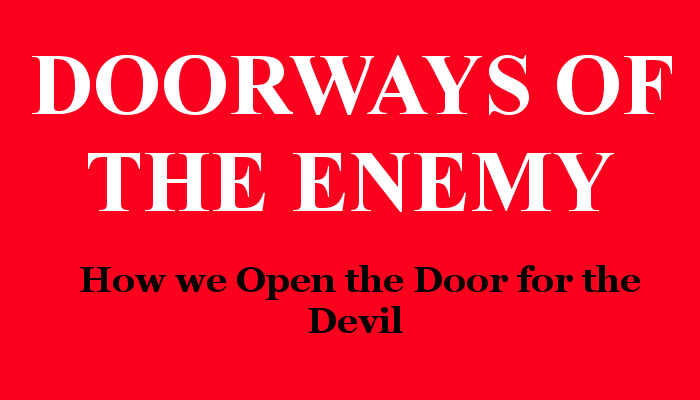 Doorways of the Enemy – How we Open the Door for the Devil