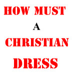 Christian Modest Dressing: - How a Christian must dress