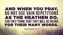 When you Pray, Use Not Vain Repetitions as the Heathen do When you Pray, Use Not Vain Repetitions as the Heathen do