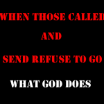 When those Called and Send to do His will Refuse what Does He do? God Spoke to Me When those Called and Send to do His will Refuse what Does He do? God Spoke to Me