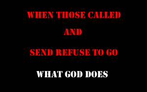 When those Called and Send to do His will Refuse what Does He do? God Spoke to Me