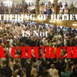 A Gathering of Believers is Not A Church A Gathering of Believers is Not A Church