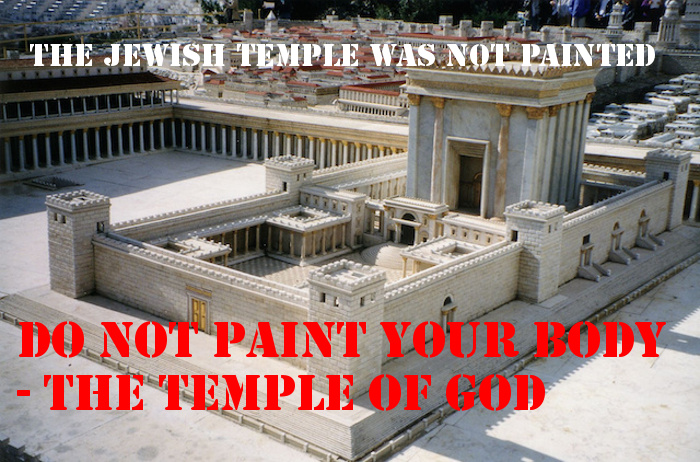 The Jewish Temple Was Not Painted – Do not paint your body the temple of God.