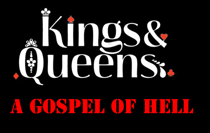 The gospel of Kings and Queens is of Hell