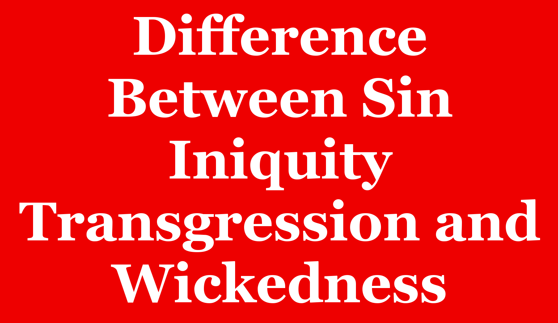 Difference Between Sin Iniquity Transgression and Wickedness