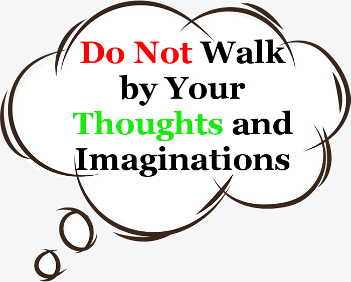 Do not Walk by Your Thoughts and Imaginations