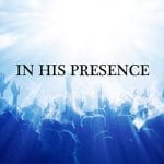 In His Presence – Jesus Christ’s Presence In His Presence – Jesus Christ’s Presence