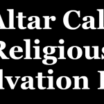 ‘Altar Call’ Religious Salvation Lie ‘Altar Call’ Religious Salvation Lie