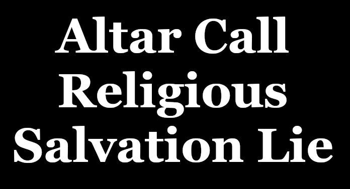 ‘Altar Call’ Religious Salvation Lie